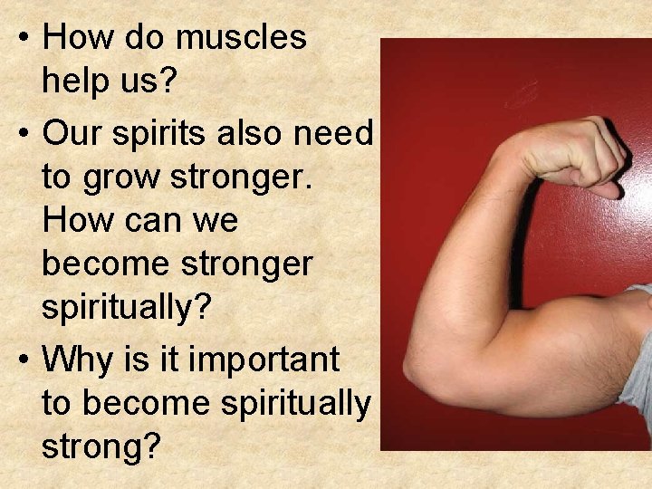 • How do muscles help us? • Our spirits also need to grow • How do muscles help us? • Our spirits also need to grow
