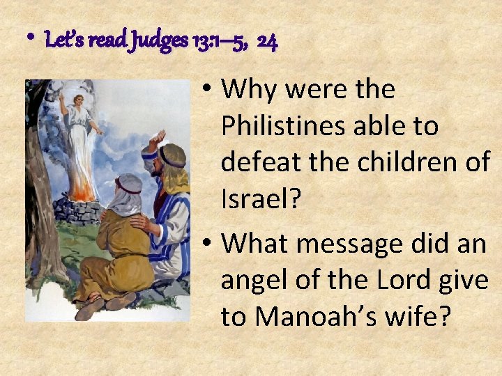  • Let’s read Judges 13: 1– 5, 24 • Why were the Philistines