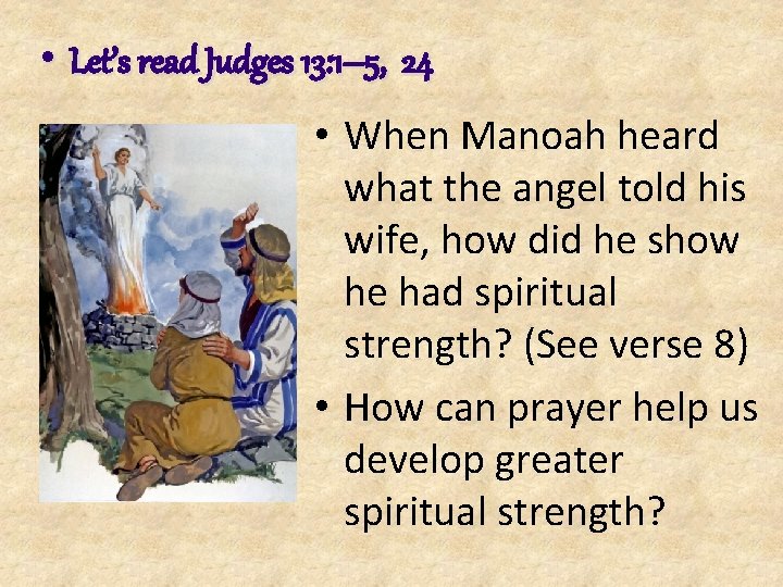  • Let’s read Judges 13: 1– 5, 24 • When Manoah heard what