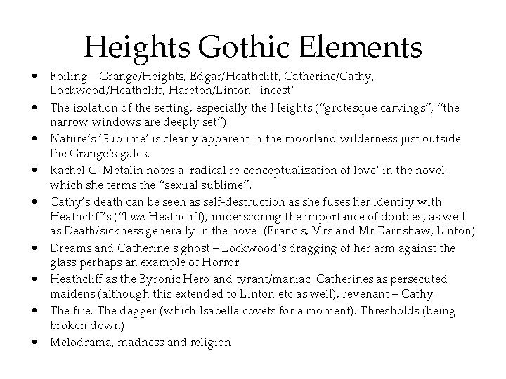 Heights Gothic Elements • Foiling – Grange/Heights, Edgar/Heathcliff, Catherine/Cathy, Lockwood/Heathcliff, Hareton/Linton; ‘incest’ • The