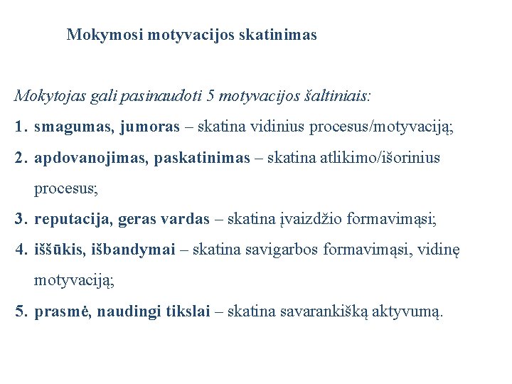 Mokymosi motyvacijos skatinimas Mokytojas gali pasinaudoti 5 motyvacijos šaltiniais: 1. smagumas, jumoras – skatina