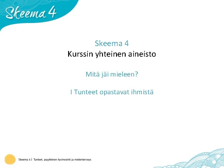 Skeema 4 Kurssin yhteinen aineisto Mitä jäi mieleen? I Tunteet opastavat ihmistä 