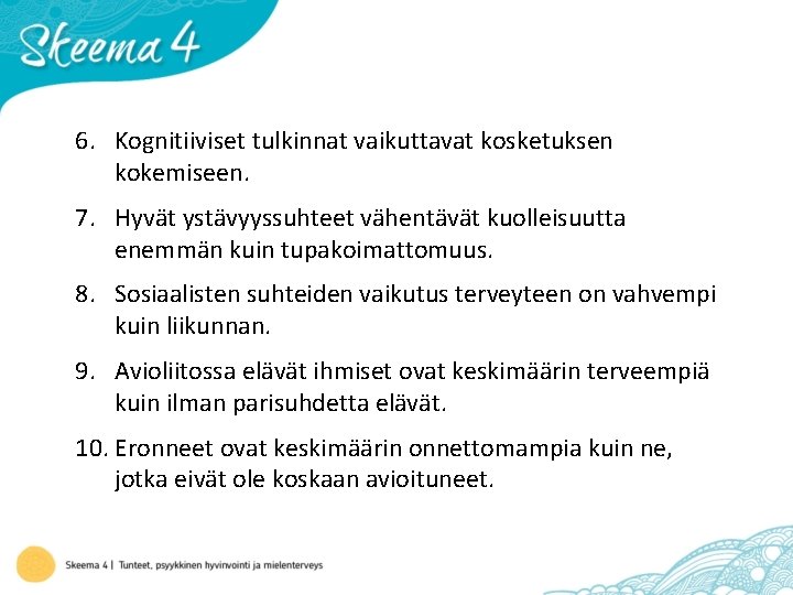 6. Kognitiiviset tulkinnat vaikuttavat kosketuksen kokemiseen. 7. Hyvät ystävyyssuhteet vähentävät kuolleisuutta enemmän kuin tupakoimattomuus.