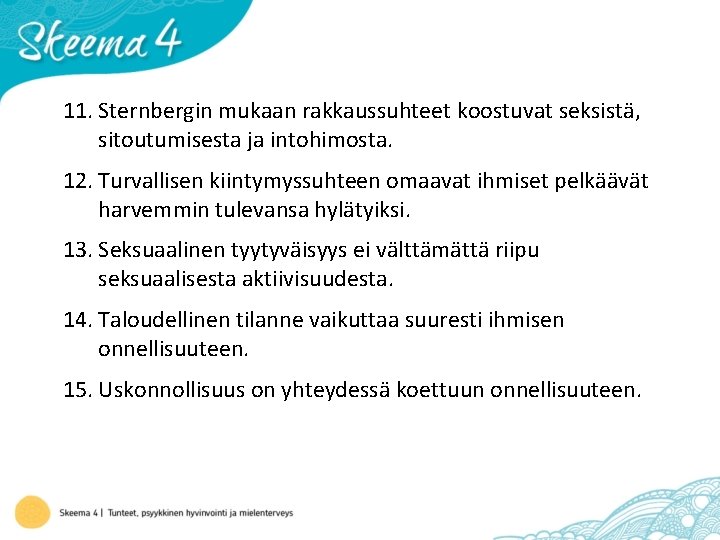 11. Sternbergin mukaan rakkaussuhteet koostuvat seksistä, sitoutumisesta ja intohimosta. 12. Turvallisen kiintymyssuhteen omaavat ihmiset