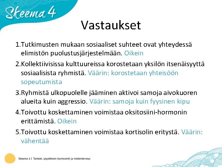 Vastaukset 1. Tutkimusten mukaan sosiaaliset suhteet ovat yhteydessä elimistön puolustusjärjestelmään. Oikein 2. Kollektiivisissa kulttuureissa