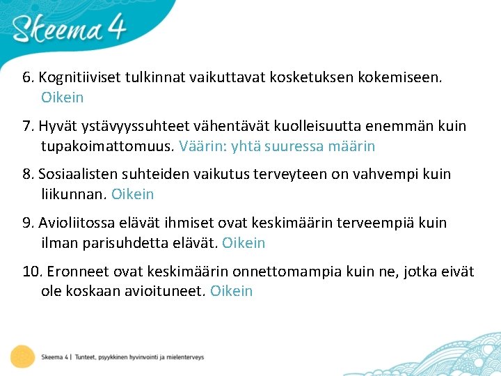 6. Kognitiiviset tulkinnat vaikuttavat kosketuksen kokemiseen. Oikein 7. Hyvät ystävyyssuhteet vähentävät kuolleisuutta enemmän kuin