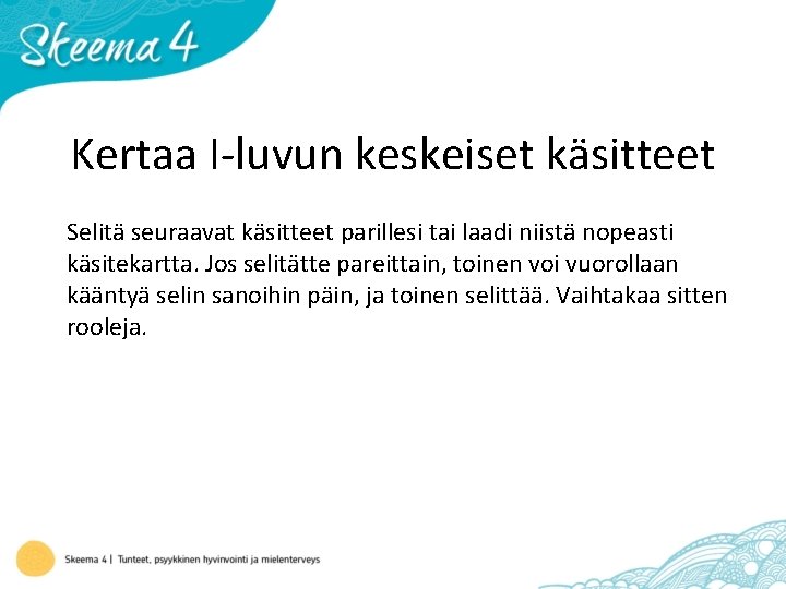 Kertaa I-luvun keskeiset käsitteet Selitä seuraavat käsitteet parillesi tai laadi niistä nopeasti käsitekartta. Jos