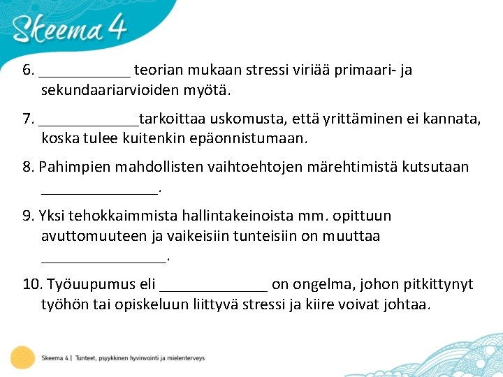 6. ______ teorian mukaan stressi viriää primaari- ja sekundaariarvioiden myötä. 7. ______tarkoittaa uskomusta, että