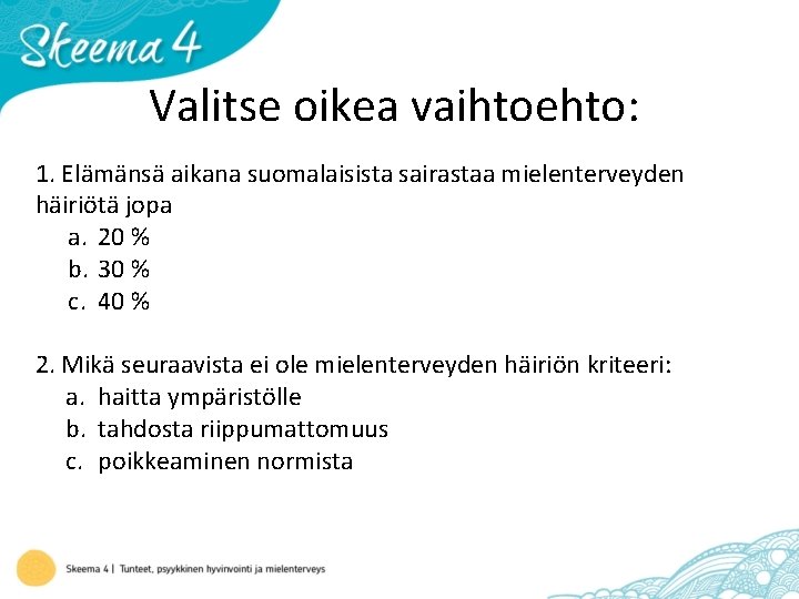 Valitse oikea vaihtoehto: 1. Elämänsä aikana suomalaisista sairastaa mielenterveyden häiriötä jopa a. 20 %