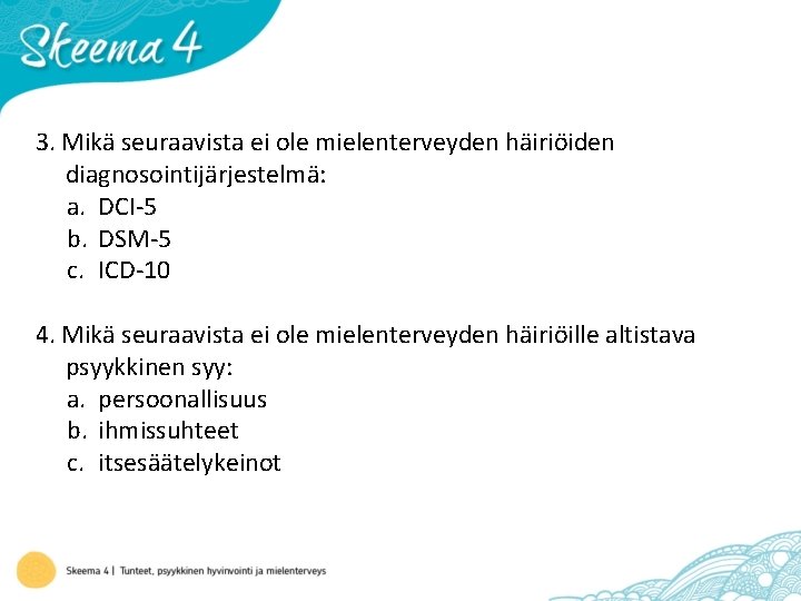 3. Mikä seuraavista ei ole mielenterveyden häiriöiden diagnosointijärjestelmä: a. DCI-5 b. DSM-5 c. ICD-10