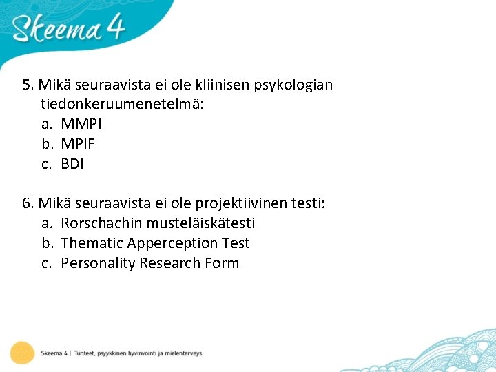 5. Mikä seuraavista ei ole kliinisen psykologian tiedonkeruumenetelmä: a. MMPI b. MPIF c. BDI