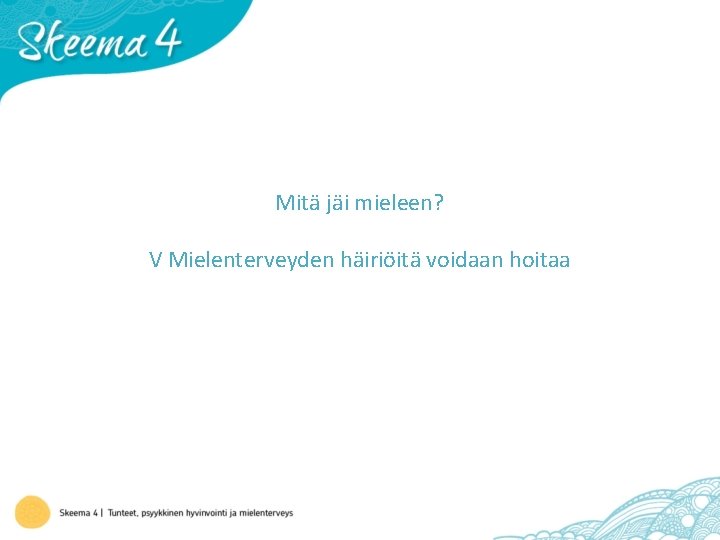Mitä jäi mieleen? V Mielenterveyden häiriöitä voidaan hoitaa 