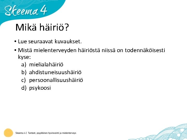 Mikä häiriö? • Lue seuraavat kuvaukset. • Mistä mielenterveyden häiriöstä niissä on todennäköisesti kyse:
