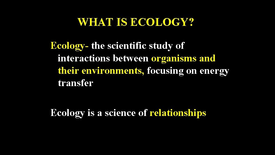 WHAT IS ECOLOGY? Ecology- the scientific study of interactions between organisms and their environments,