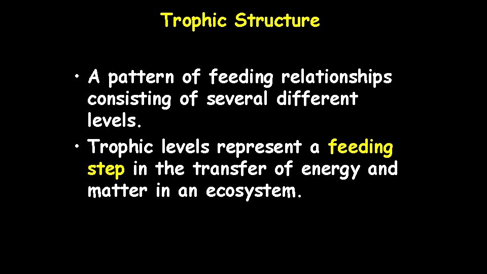 Trophic Structure • A pattern of feeding relationships consisting of several different levels. •