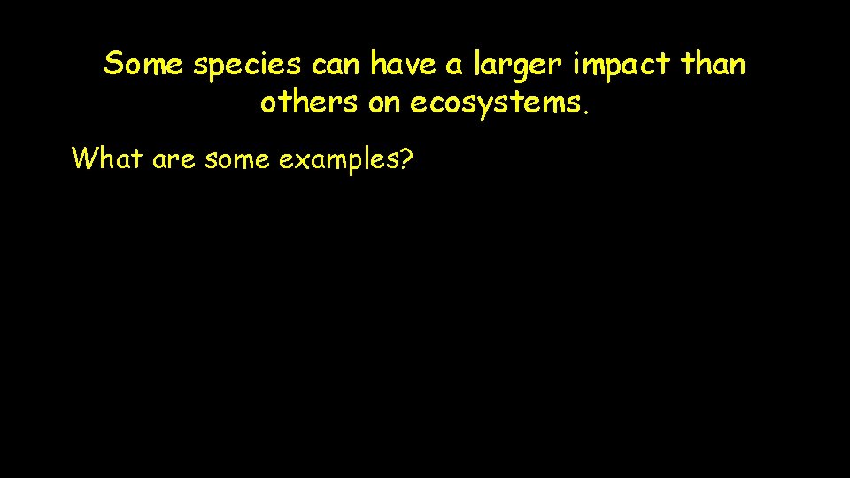 Some species can have a larger impact than others on ecosystems. What are some