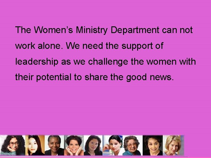 The Women’s Ministry Department can not work alone. We need the support of leadership The Women’s Ministry Department can not work alone. We need the support of leadership