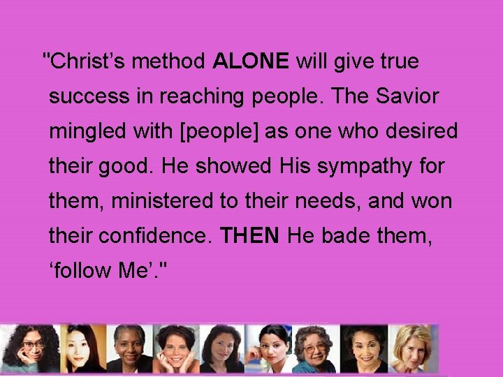 "Christ’s method ALONE will give true success in reaching people. The Savior mingled with