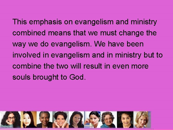 This emphasis on evangelism and ministry combined means that we must change the way