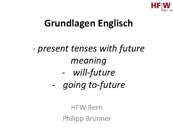 Grundlagen Englisch - present tenses with future meaning - will-future - going to-future HFW