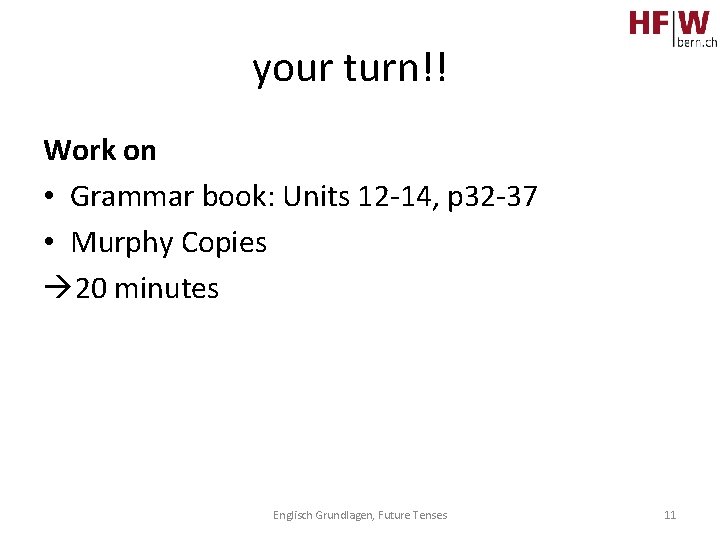 your turn!! Work on • Grammar book: Units 12 -14, p 32 -37 •