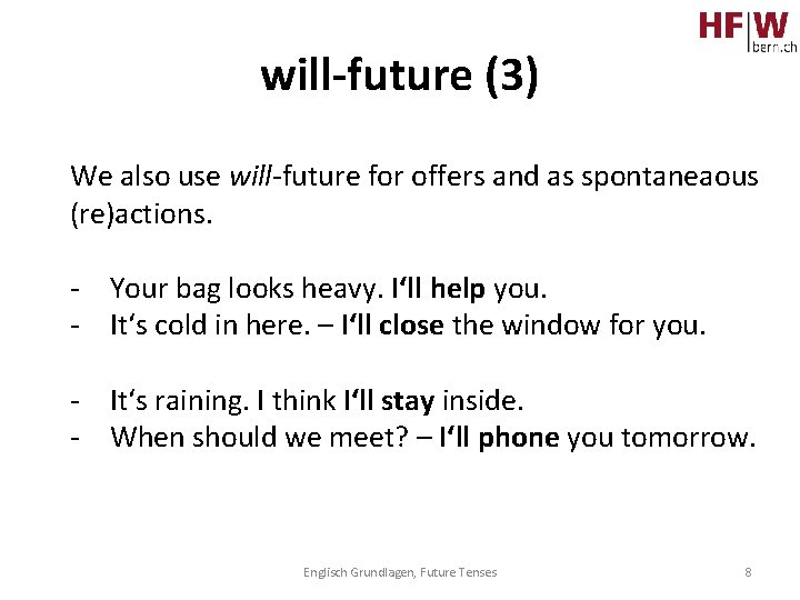 will-future (3) We also use will-future for offers and as spontaneaous (re)actions. - Your