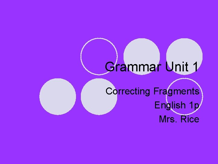 Grammar Unit 1 Correcting Fragments English 1 p Mrs. Rice 