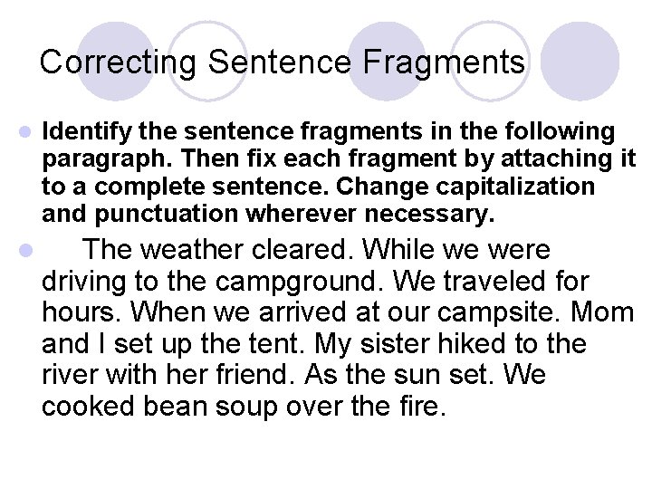 Correcting Sentence Fragments l Identify the sentence fragments in the following paragraph. Then fix