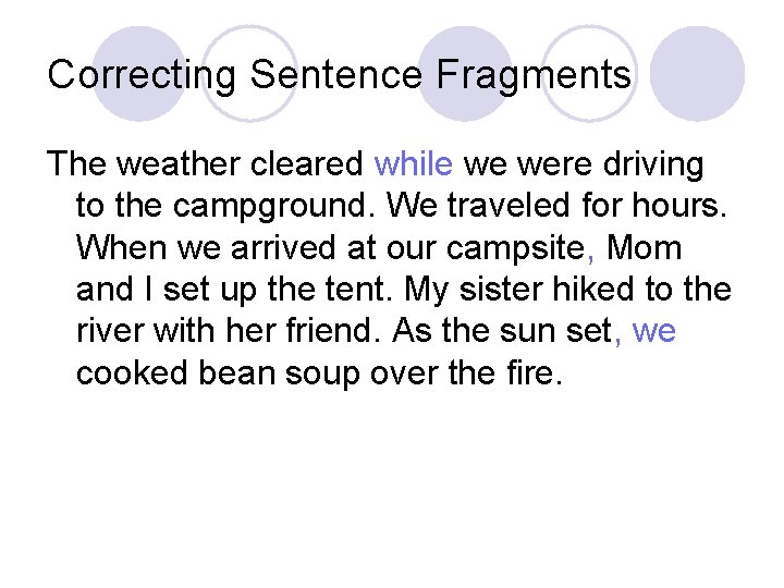 Correcting Sentence Fragments The weather cleared while we were driving to the campground. We
