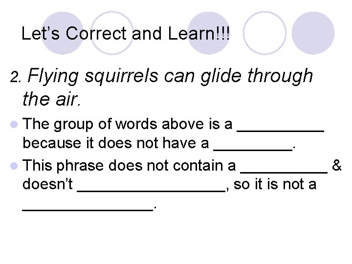 Let’s Correct and Learn!!! 2. Flying squirrels can glide through the air. l The