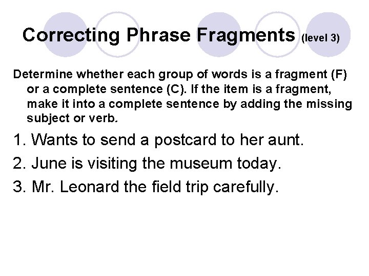 Correcting Phrase Fragments (level 3) Determine whether each group of words is a fragment