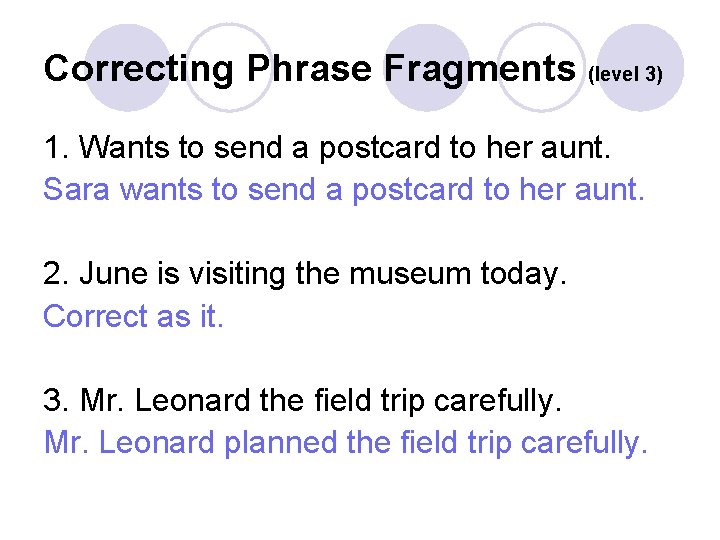 Correcting Phrase Fragments (level 3) 1. Wants to send a postcard to her aunt.