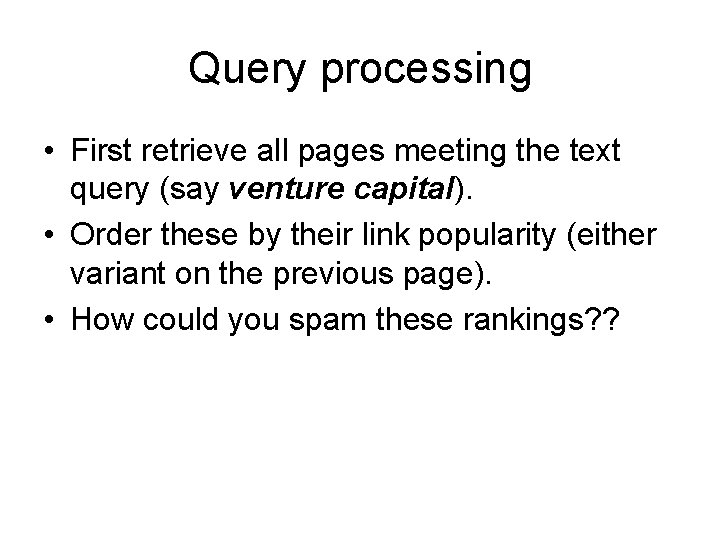 Query processing • First retrieve all pages meeting the text query (say venture capital).
