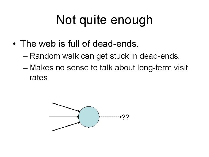 Not quite enough • The web is full of dead-ends. – Random walk can