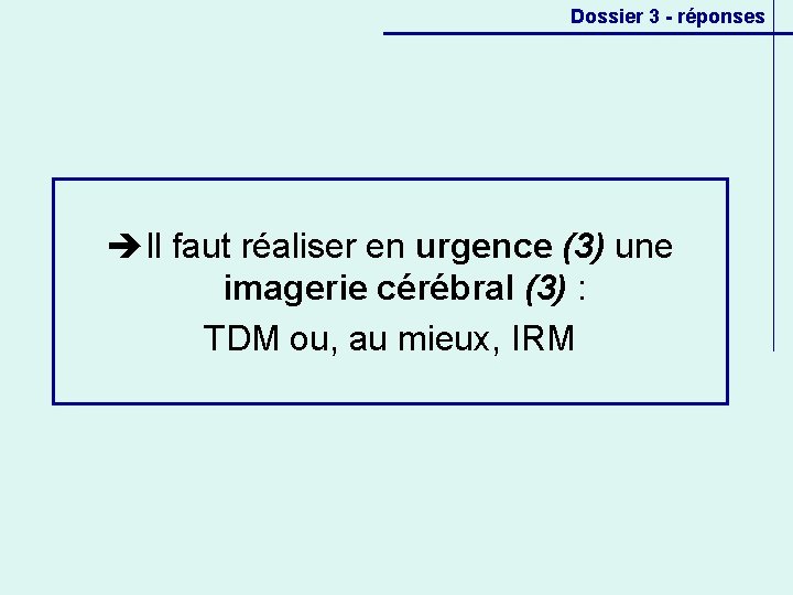 Dossier 3 - réponses èIl faut réaliser en urgence (3) une imagerie cérébral (3)