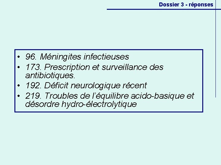 Dossier 3 - réponses • 96. Méningites infectieuses • 173. Prescription et surveillance des