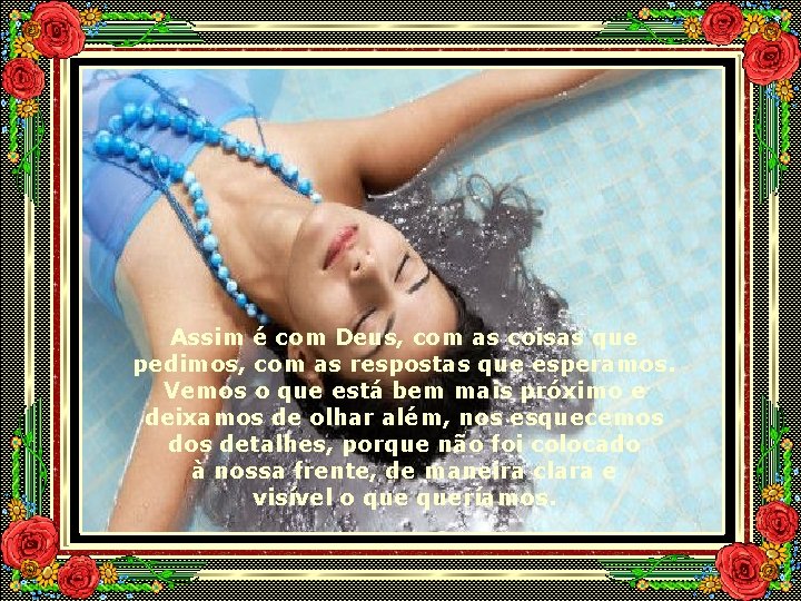 Assim é com Deus, com as coisas que pedimos, com as respostas que esperamos.
