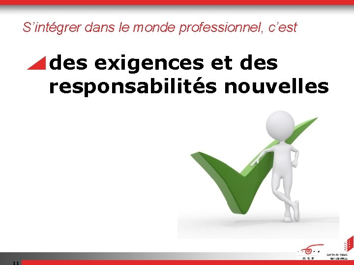 S’intégrer dans le monde professionnel, c’est des exigences et des responsabilités nouvelles 11 