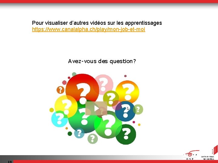 Pour visualiser d’autres vidéos sur les apprentissages https: //www. canalalpha. ch/play/mon-job-et-moi Avez-vous des question?