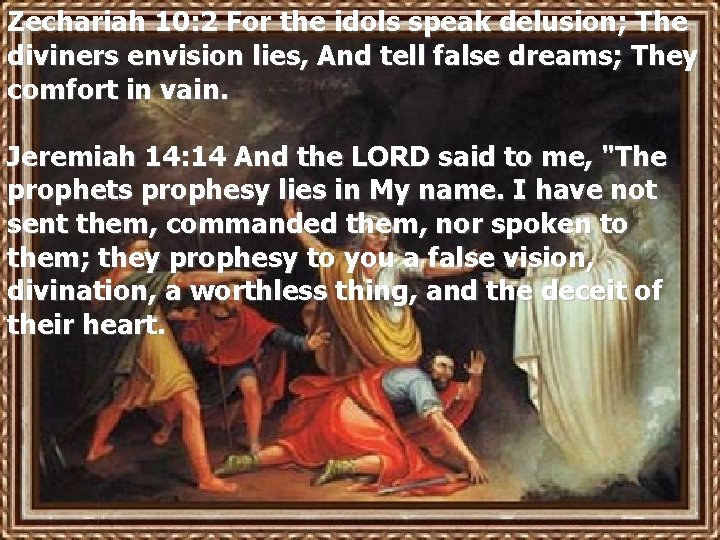 Zechariah 10: 2 For the idols speak delusion; The diviners envision lies, And tell