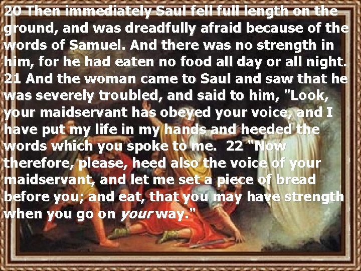 20 Then immediately Saul fell full length on the ground, and was dreadfully afraid