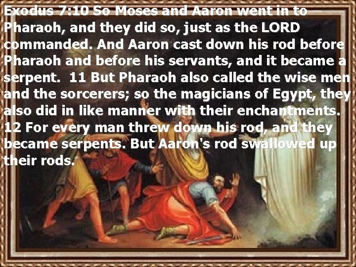 Exodus 7: 10 So Moses and Aaron went in to Pharaoh, and they did