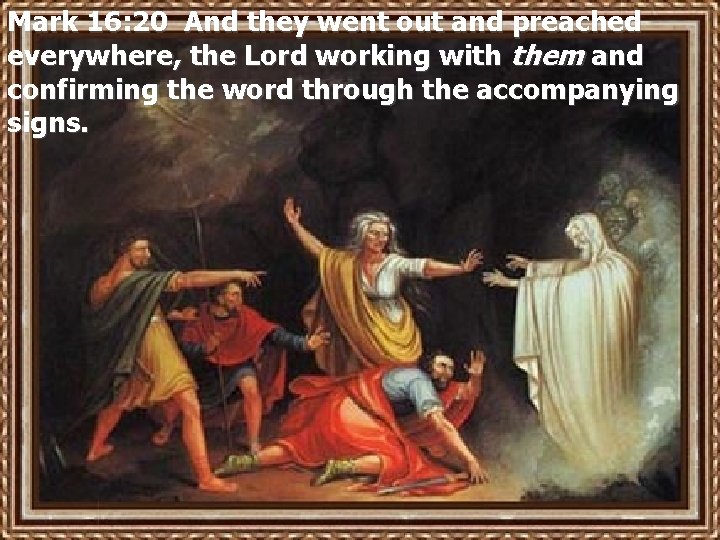 Mark 16: 20 And they went out and preached everywhere, the Lord working with