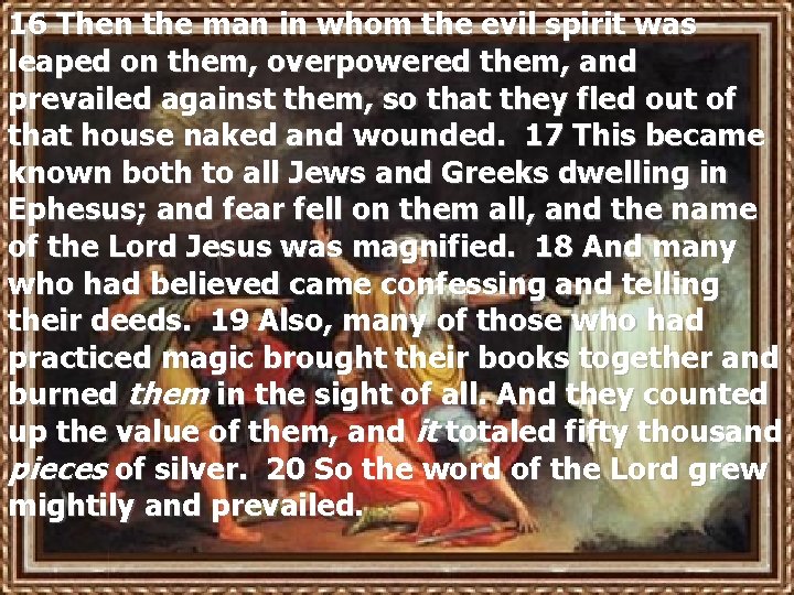 16 Then the man in whom the evil spirit was leaped on them, overpowered