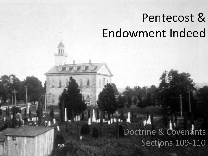 Pentecost & Endowment Indeed Doctrine & Covenants Sections 109 -110 