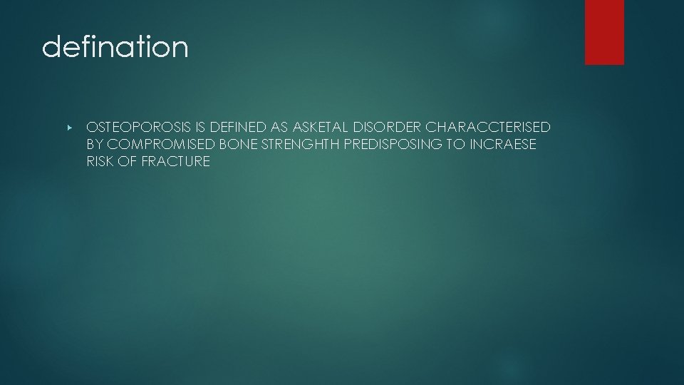 defination ▶ OSTEOPOROSIS IS DEFINED AS ASKETAL DISORDER CHARACCTERISED BY COMPROMISED BONE STRENGHTH PREDISPOSING