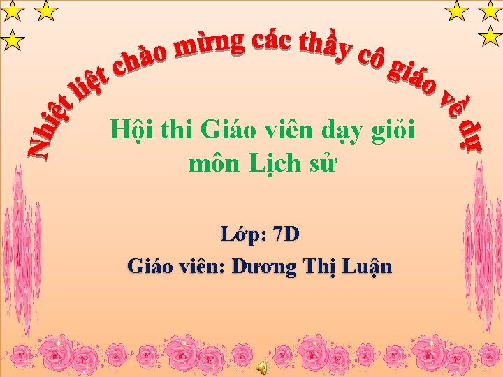 Hội thi Giáo viên dạy giỏi môn Lịch sử Lớp: 7 D Giáo viên: