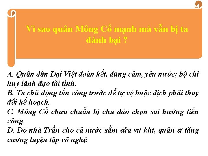 Vì sao quân Mông Cổ mạnh mà vẫn bị ta đánh bại ? A.