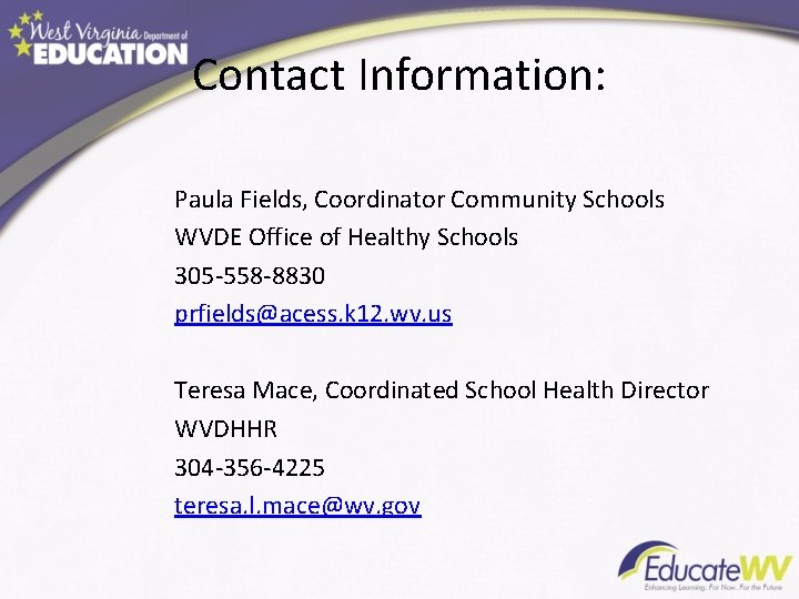 Contact Information: Paula Fields, Coordinator Community Schools WVDE Office of Healthy Schools 305 -558