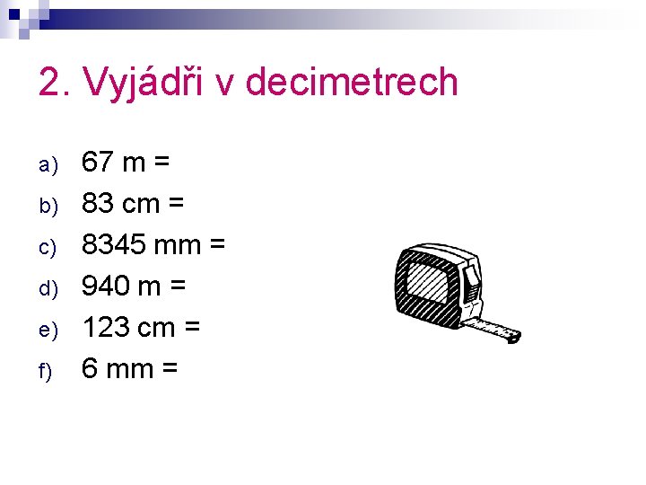 2. Vyjádři v decimetrech a) b) c) d) e) f) 67 m = 83